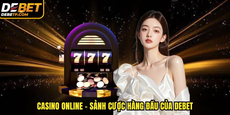Casino Debet online - Sảnh cược hàng đầu