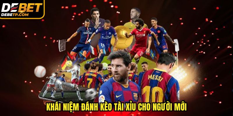Khái niệm đánh kèo tài xỉu bóng đá cho người mới